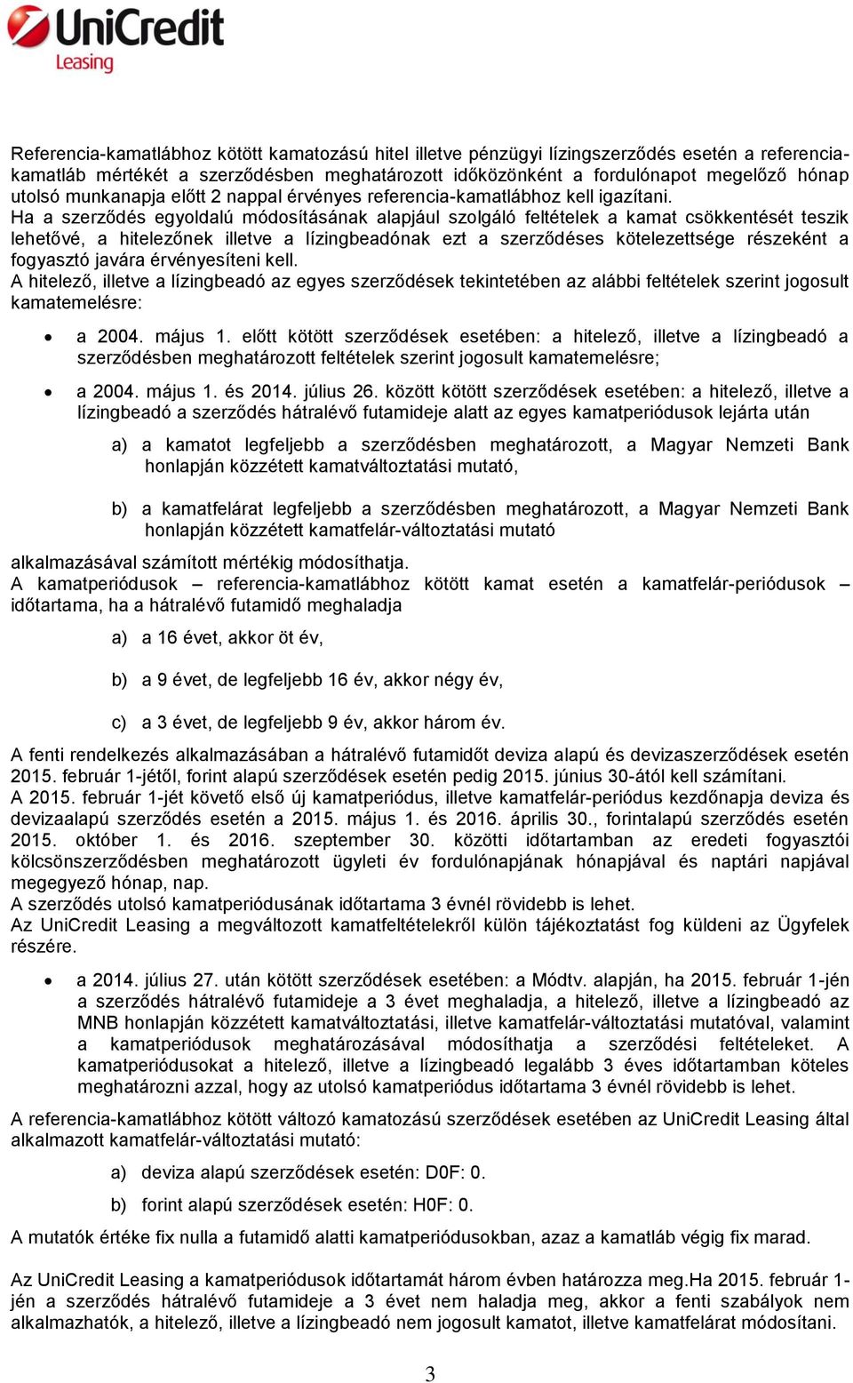 Ha a szerződés egyoldalú módosításának alapjául szolgáló feltételek a kamat csökkentését teszik lehetővé, a hitelezőnek illetve a lízingbeadónak ezt a szerződéses kötelezettsége részeként a fogyasztó