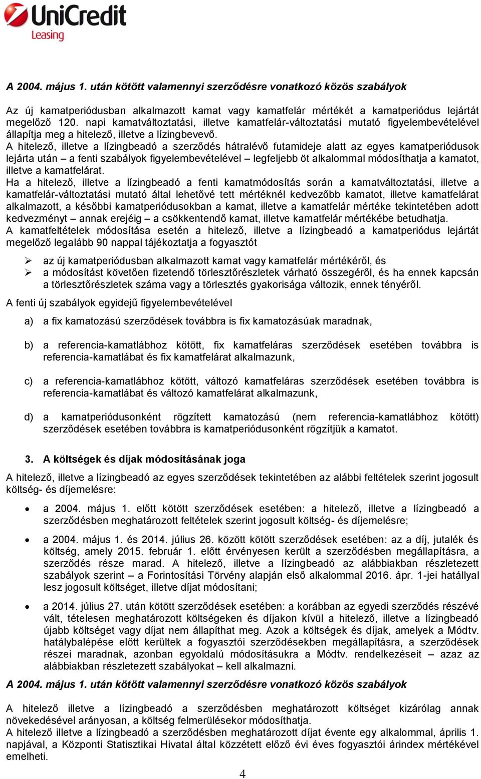 A hitelező, illetve a lízingbeadó a szerződés hátralévő futamideje alatt az egyes kamatperiódusok lejárta után a fenti szabályok figyelembevételével legfeljebb öt alkalommal módosíthatja a kamatot,