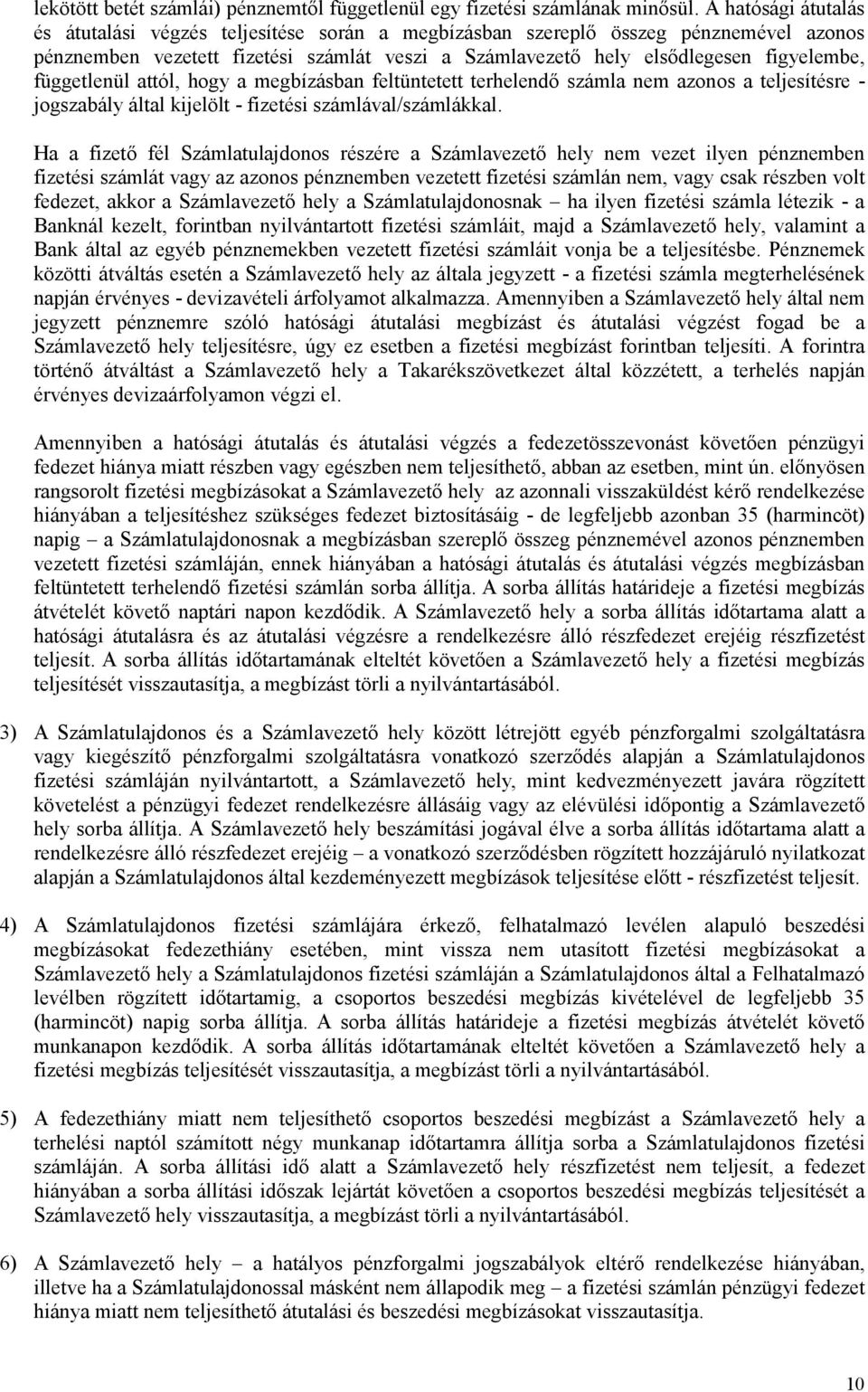 függetlenül attól, hogy a megbízásban feltüntetett terhelendő számla nem azonos a teljesítésre - jogszabály által kijelölt - fizetési számlával/számlákkal.