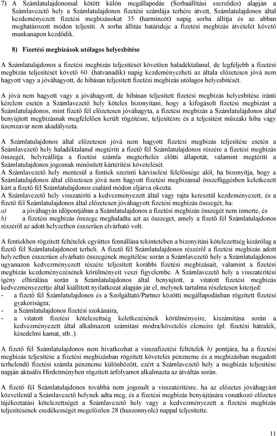 8) Fizetési megbízások utólagos helyesbítése A Számlatulajdonos a fizetési megbízás teljesítését követően haladéktalanul, de legfeljebb a fizetési megbízás teljesítését követő 60.