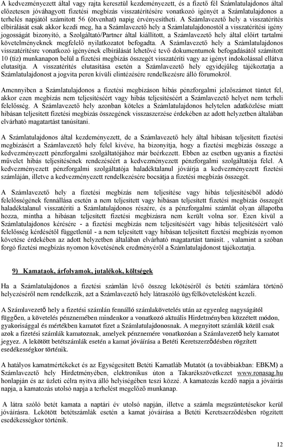 A Számlavezető hely a visszatérítés elbírálását csak akkor kezdi meg, ha a Számlavezető hely a Számlatulajdonostól a visszatérítési igény jogosságát bizonyító, a Szolgáltató/Partner által kiállított,