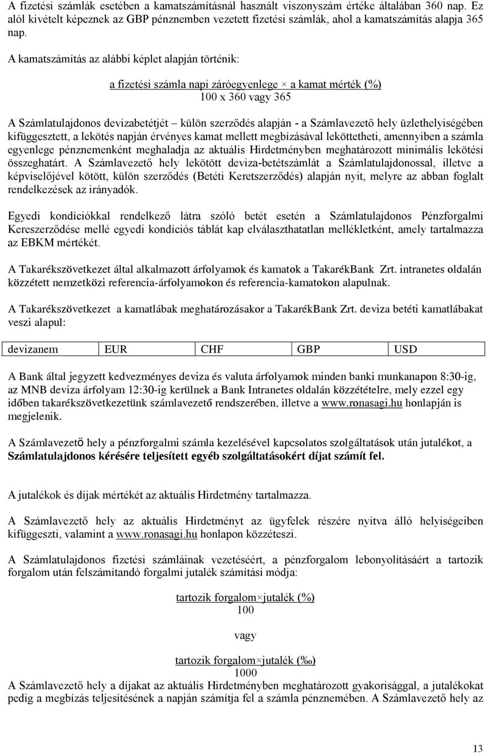 A kamatszámítás az alábbi képlet alapján történik: a fizetési számla napi záróegyenlege a kamat mérték (%) 100 x 360 vagy 365 A Számlatulajdonos devizabetétjét külön szerződés alapján - a