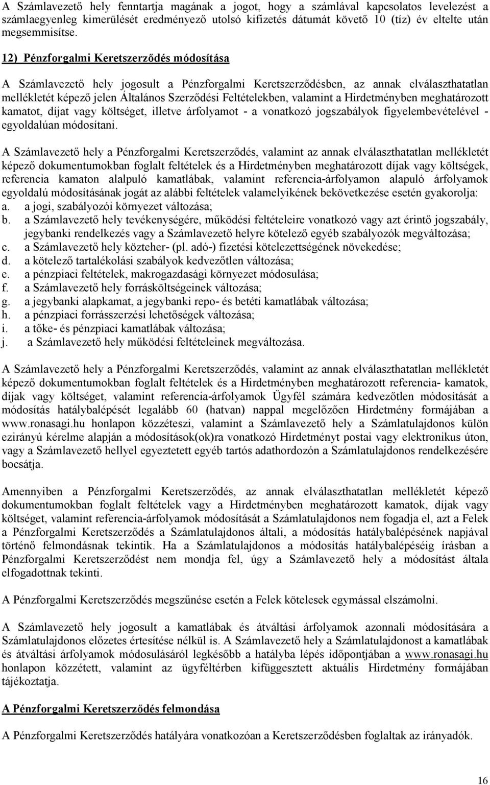 valamint a Hirdetményben meghatározott kamatot, díjat vagy költséget, illetve árfolyamot - a vonatkozó jogszabályok figyelembevételével - egyoldalúan módosítani.