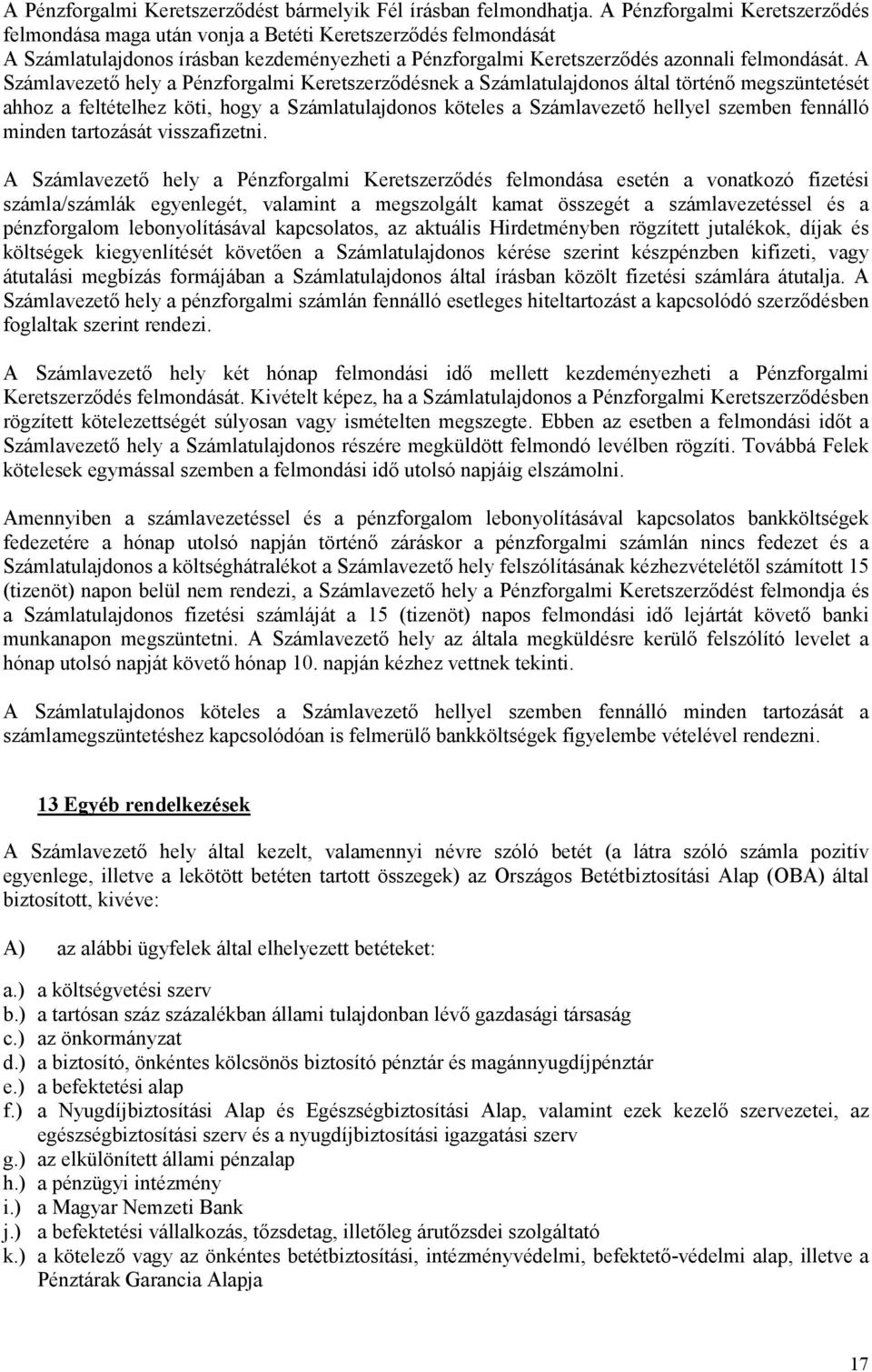 A Számlavezető hely a Pénzforgalmi Keretszerződésnek a Számlatulajdonos által történő megszüntetését ahhoz a feltételhez köti, hogy a Számlatulajdonos köteles a Számlavezető hellyel szemben fennálló