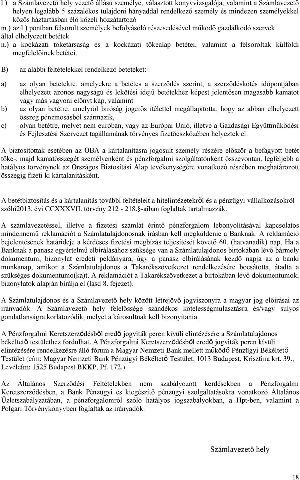 ) a kockázati tőketársaság és a kockázati tőkealap betétei, valamint a felsoroltak külföldi megfelelőinek betétei.