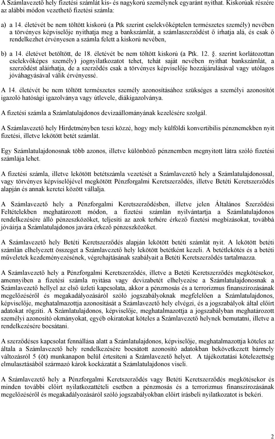 rendelkezhet érvényesen a számla felett a kiskorú nevében, b) a 14. életévet betöltött, de 18. életévét be nem töltött kiskorú (a Ptk. 12.