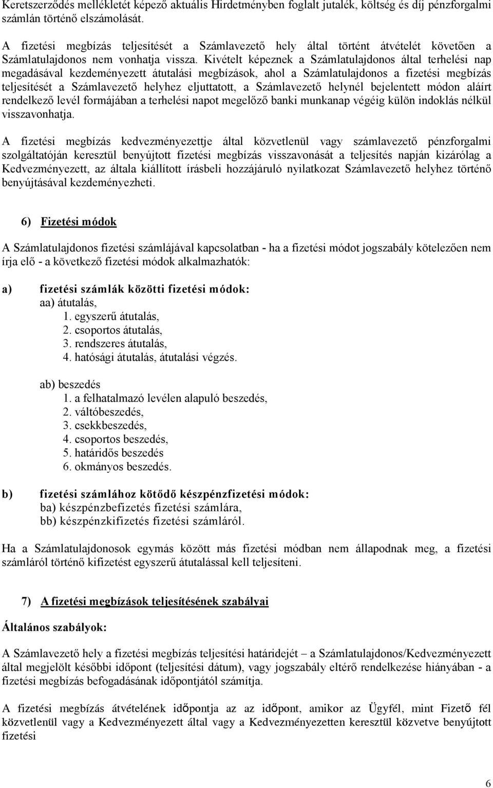 Kivételt képeznek a Számlatulajdonos által terhelési nap megadásával kezdeményezett átutalási megbízások, ahol a Számlatulajdonos a fizetési megbízás teljesítését a Számlavezető helyhez eljuttatott,