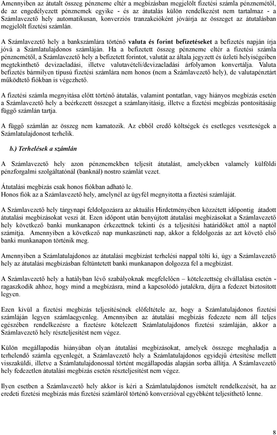 A Számlavezető hely a bankszámlára történő valuta és forint befizetéseket a befizetés napján írja jóvá a Számlatulajdonos számláján.