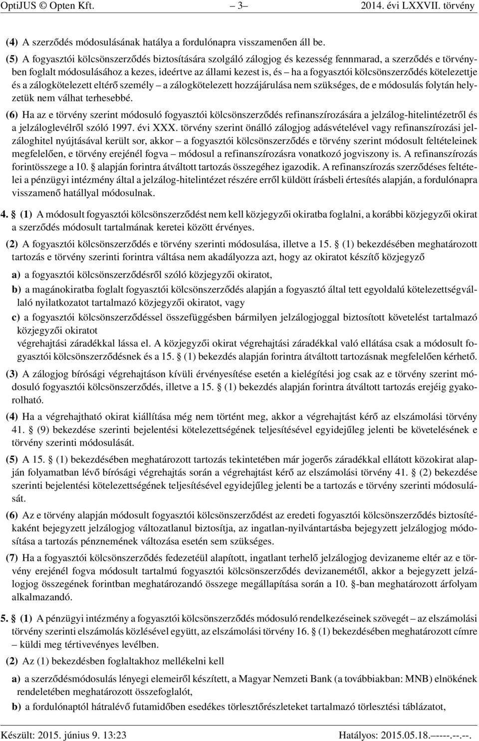 kölcsönszerződés kötelezettje és a zálogkötelezett eltérő személy a zálogkötelezett hozzájárulása nem szükséges, de e módosulás folytán helyzetük nem válhat terhesebbé.