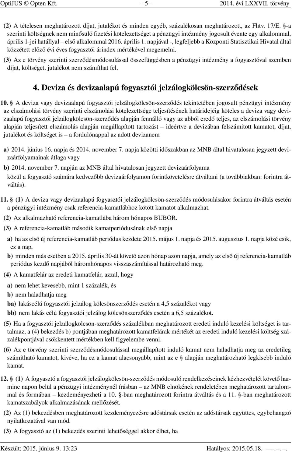 jei hatállyal első alkalommal 2016. április 1. napjával -, legfeljebb a Központi Statisztikai Hivatal által közzétett előző évi éves fogyasztói árindex mértékével megemelni.