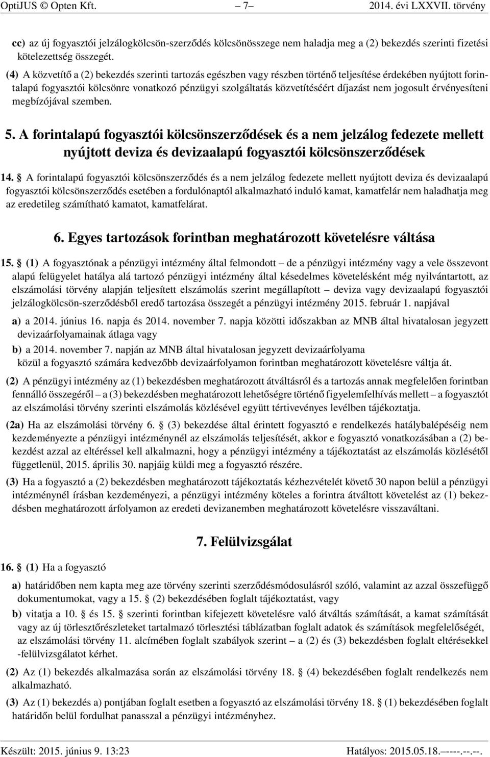 nem jogosult érvényesíteni megbízójával szemben. 5. A forintalapú fogyasztói kölcsönszerződések és a nem jelzálog fedezete mellett nyújtott deviza és devizaalapú fogyasztói kölcsönszerződések 14.