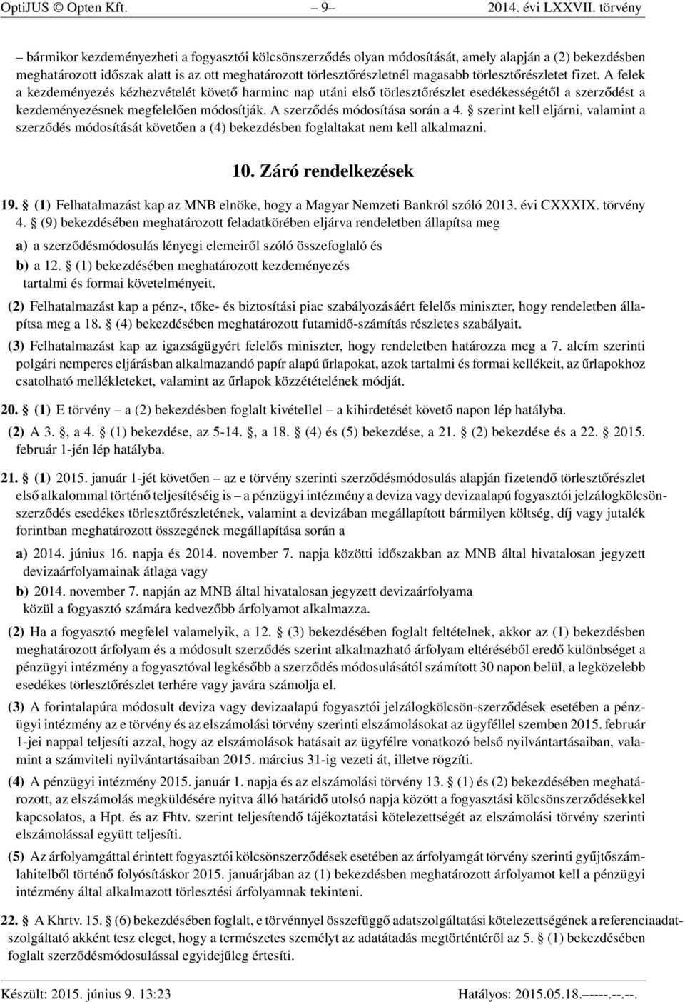 törlesztőrészletet fizet. A felek a kezdeményezés kézhezvételét követő harminc nap utáni első törlesztőrészlet esedékességétől a szerződést a kezdeményezésnek megfelelően módosítják.