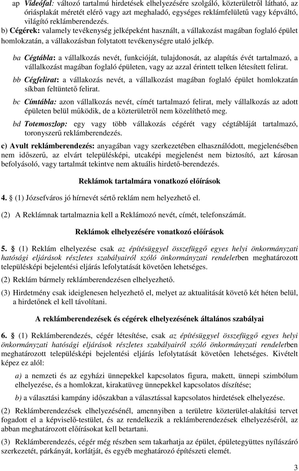 ba Cégtábla: a vállalkozás nevét, funkcióját, tulajdonosát, az alapítás évét tartalmazó, a vállalkozást magában foglaló épületen, vagy az azzal érintett telken létesített felirat.