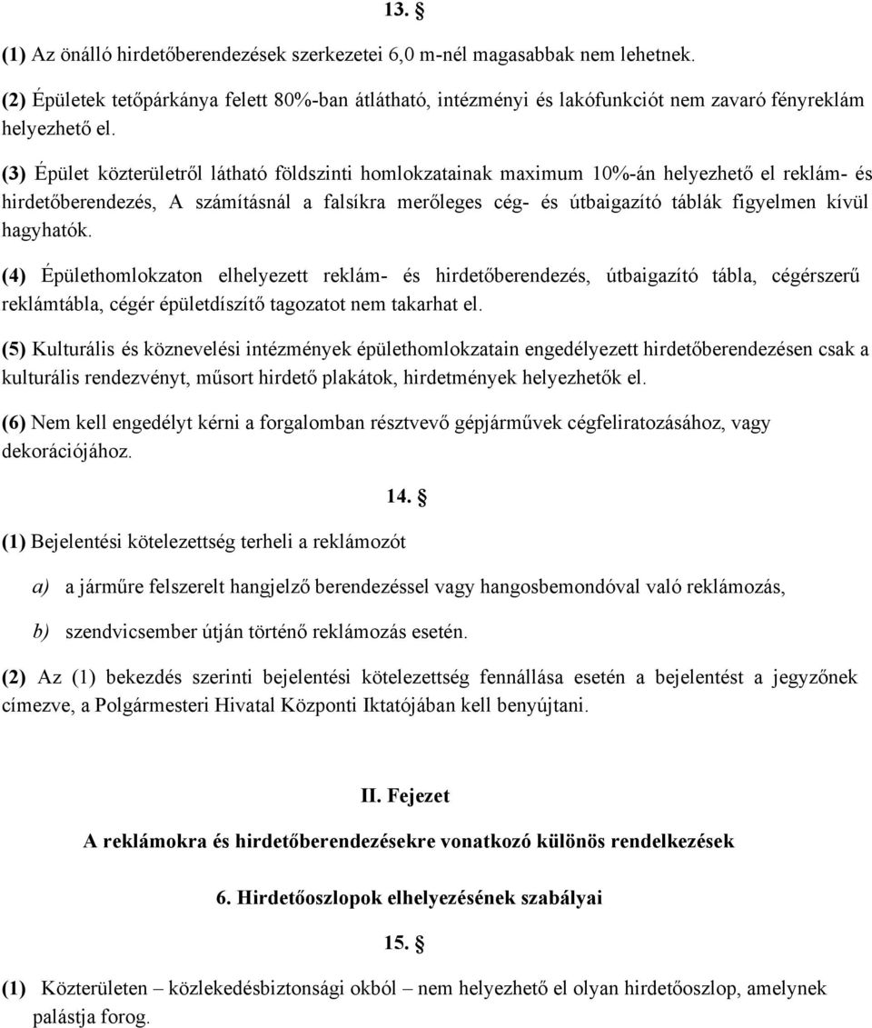 hagyhatók. (4) Épülethomlokzaton elhelyezett reklám és hirdetőberendezés, útbaigazító tábla, cégérszerű reklámtábla, cégér épületdíszítő tagozatot nem takarhat el.