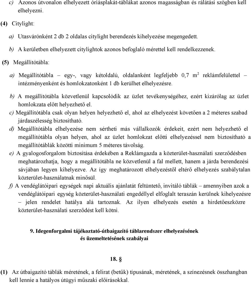 (5) Megállítótábla: a) Megállítótábla egy, vagy kétoldalú, oldalanként legfeljebb 0,7 m 2 reklámfelülettel intézményenként és homlokzatonként 1 db kerülhet elhelyezésre.