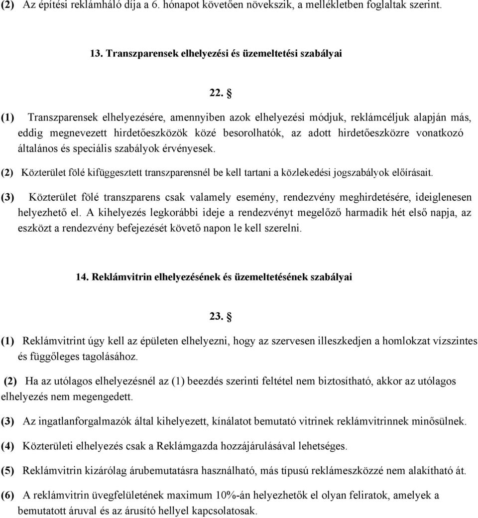 speciális szabályok érvényesek. (2) Közterület fölé kifüggesztett transzparensnél be kell tartani a közlekedési jogszabályok előírásait.