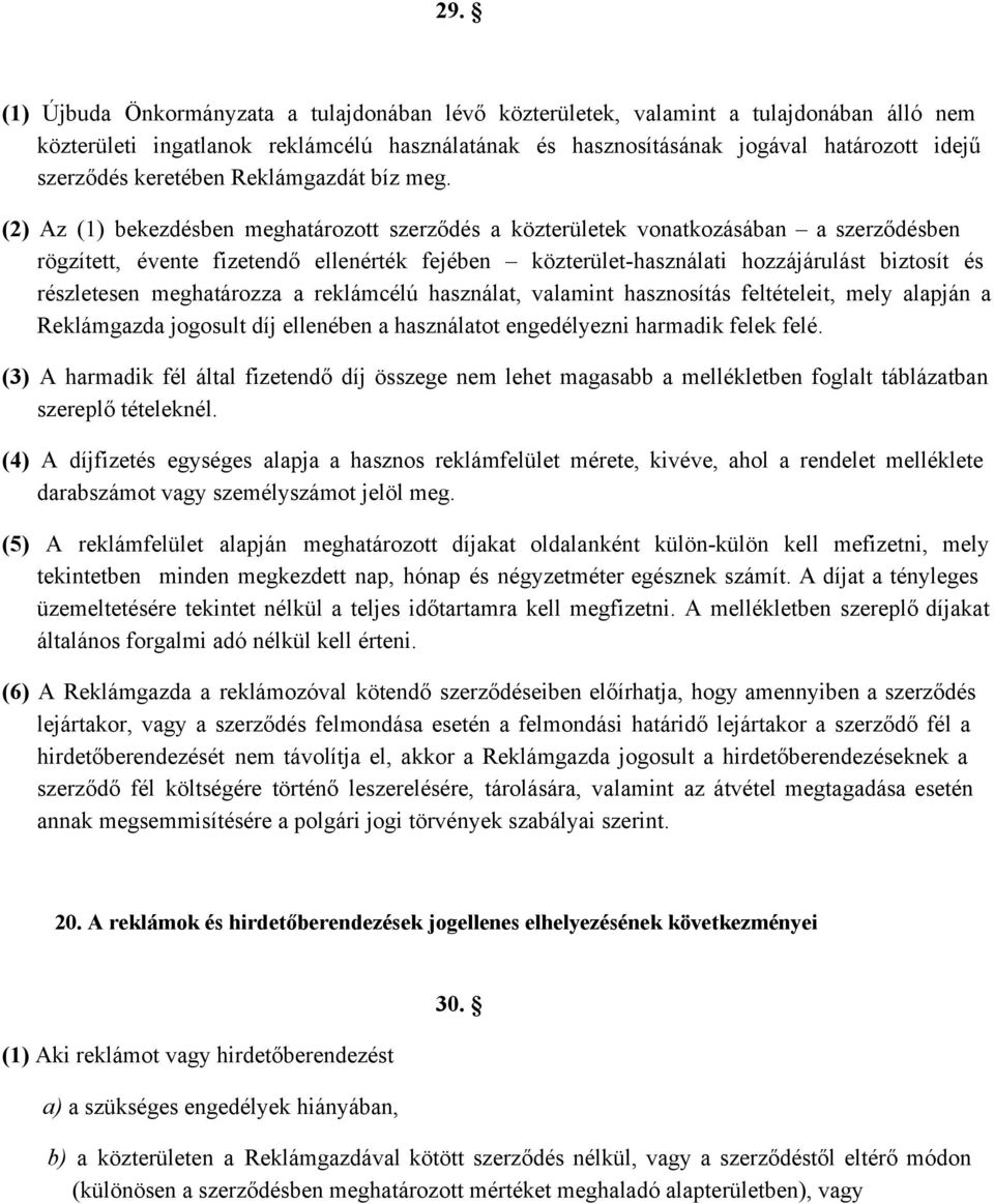 (2) Az (1) bekezdésben meghatározott szerződés a közterületek vonatkozásában a szerződésben rögzített, évente fizetendő ellenérték fejében közterület használati hozzájárulást biztosít és részletesen