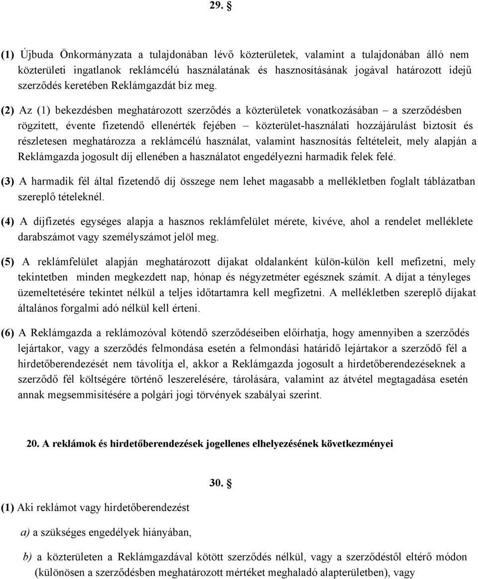 (2) Az (1) bekezdésben meghatározott szerződés a közterületek vonatkozásában a szerződésben rögzített, évente fizetendő ellenérték fejében közterület használati hozzájárulást biztosít és részletesen