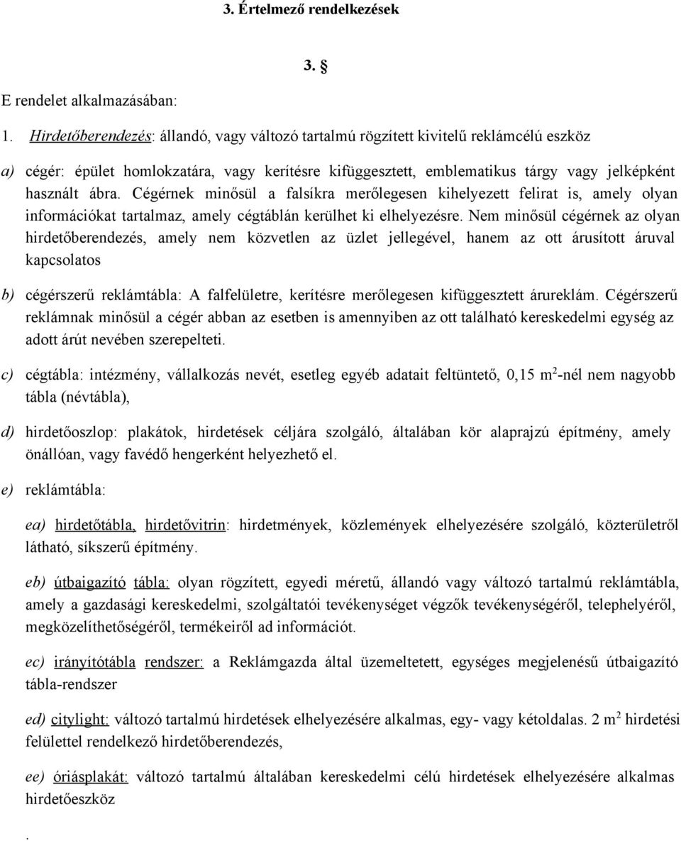 Cégérnek minősül a falsíkra merőlegesen kihelyezett felirat is, amely olyan információkat tartalmaz, amely cégtáblán kerülhet ki elhelyezésre.