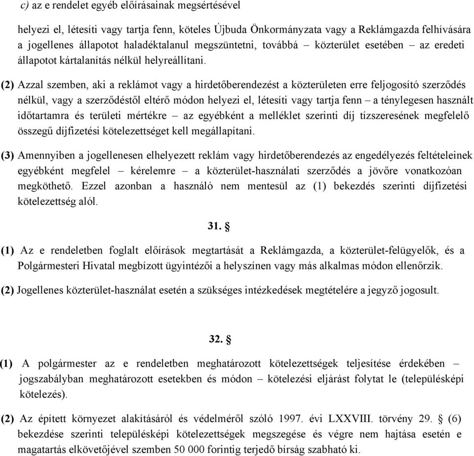 (2) Azzal szemben, aki a reklámot vagy a hirdetőberendezést a közterületen erre feljogosító szerződés nélkül, vagy a szerződéstől eltérő módon helyezi el, létesíti vagy tartja fenn a ténylegesen