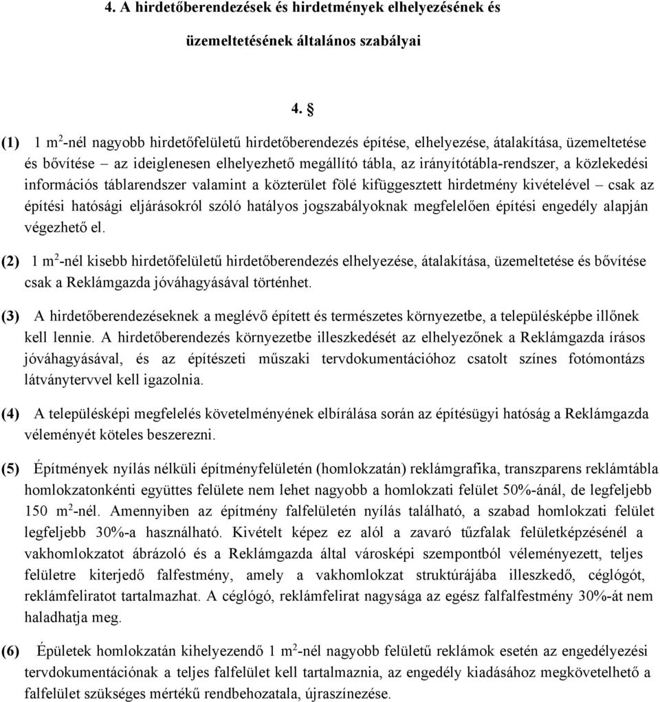 közlekedési információs táblarendszer valamint a közterület fölé kifüggesztett hirdetmény kivételével csak az építési hatósági eljárásokról szóló hatályos jogszabályoknak megfelelően építési engedély