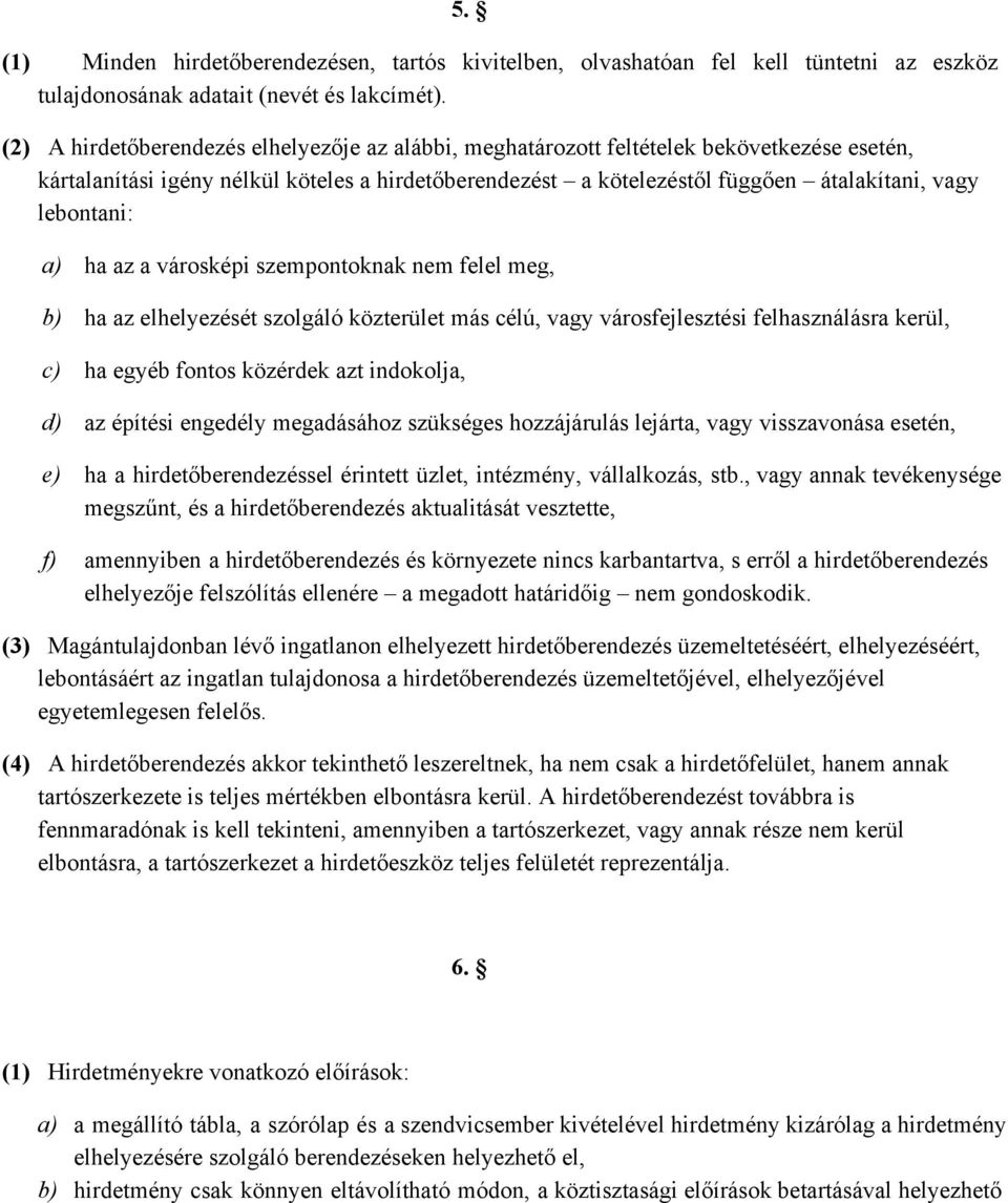 lebontani: a) ha az a városképi szempontoknak nem felel meg, b) ha az elhelyezését szolgáló közterület más célú, vagy városfejlesztési felhasználásra kerül, c) ha egyéb fontos közérdek azt indokolja,