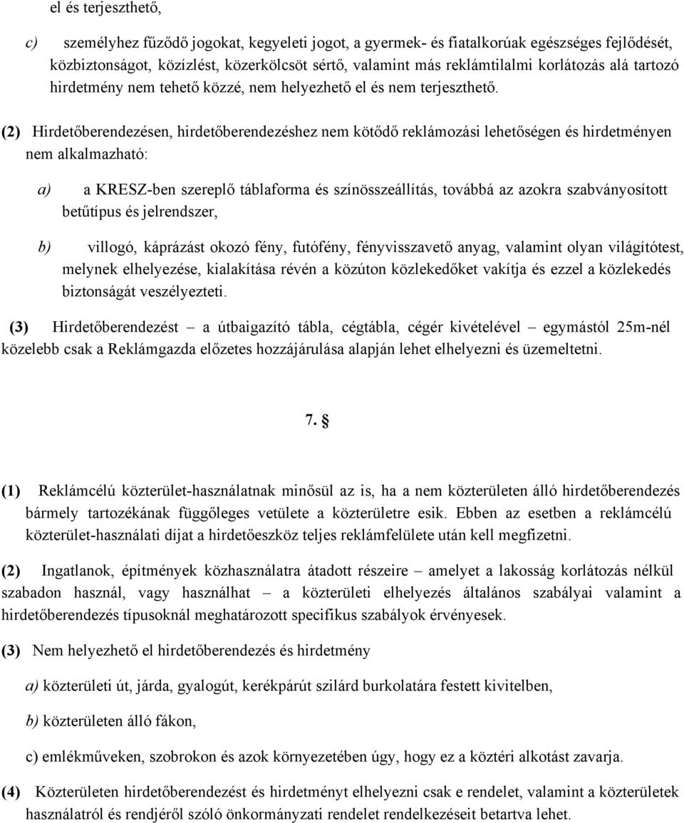 (2) Hirdetőberendezésen, hirdetőberendezéshez nem kötődő reklámozási lehetőségen és hirdetményen nem alkalmazható: a) a KRESZ ben szereplő táblaforma és színösszeállítás, továbbá az azokra