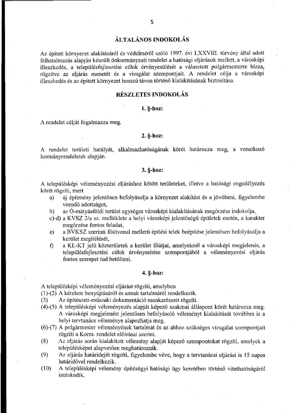 bízza, rögzítve az eljárás menetét és a vizsgálat szempontjait. A rendelet célja a városképi illeszkedés és az épített környezet hosszú távon történő kialakításának biztosítása. RÉSZLETES INDOKOLÁS 1.