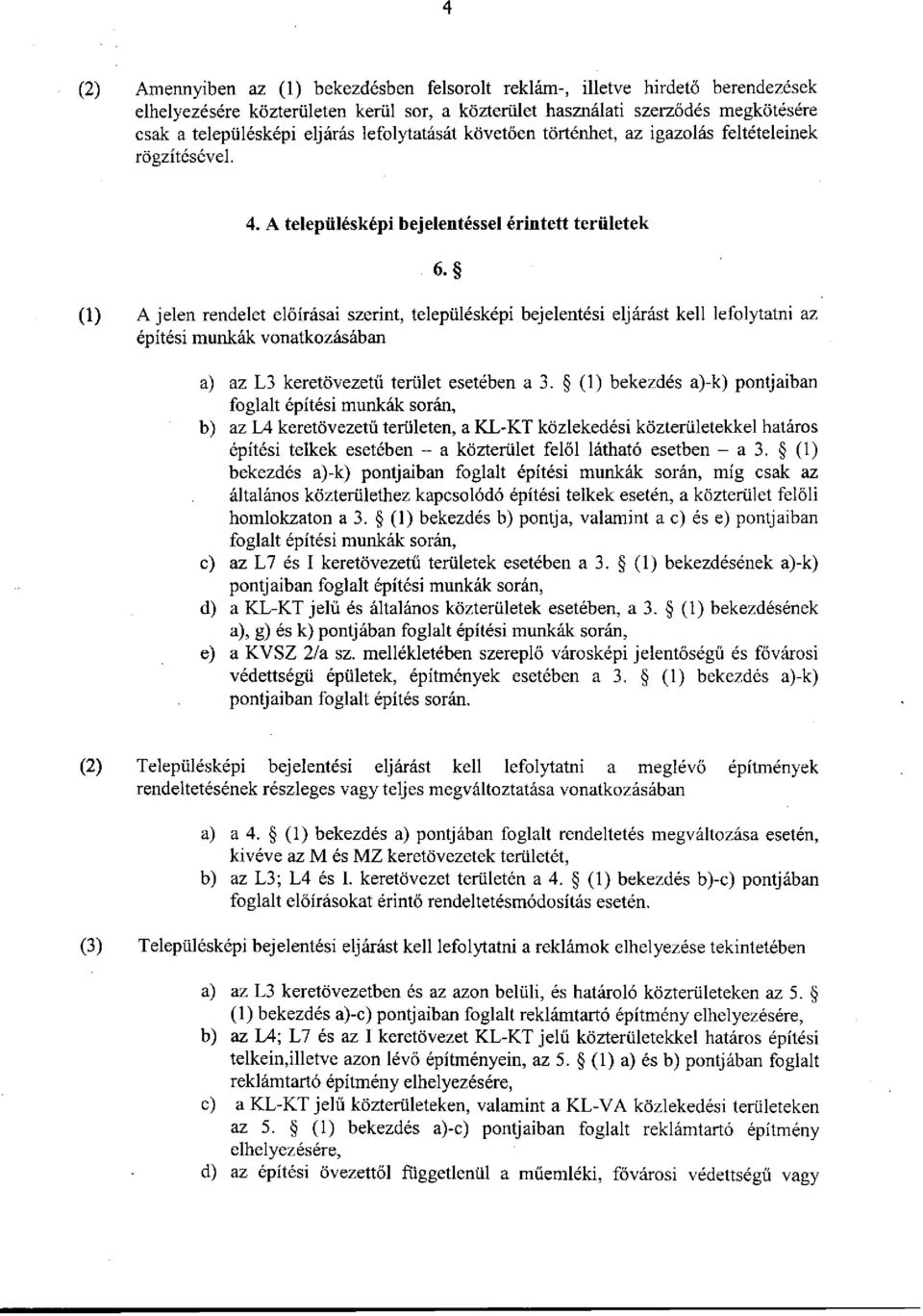 A jelen rendelet előírásai szerint, településképi bejelentési eljárást kell lefolytatni az építési munkák vonatkozásában a) az L3 keretövezetű terület esetében a 3.