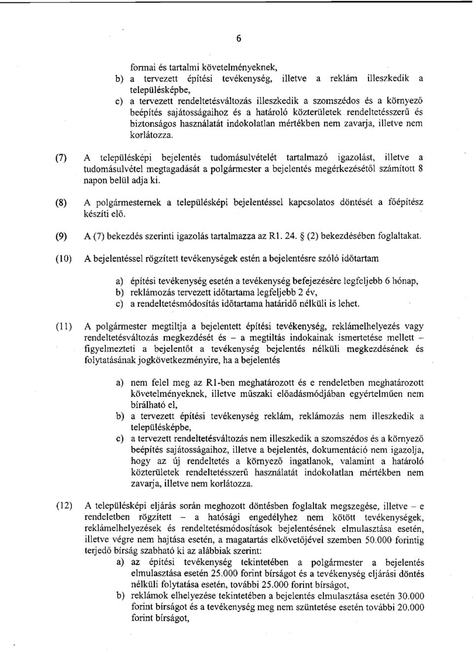 (7) A településképi bejelentés tudomásulvételét tartalmazó igazolást, illetve a tudomásulvétel megtagadását a polgármester a bejelentés megérkezésétől számított 8 napon belül adja ki.