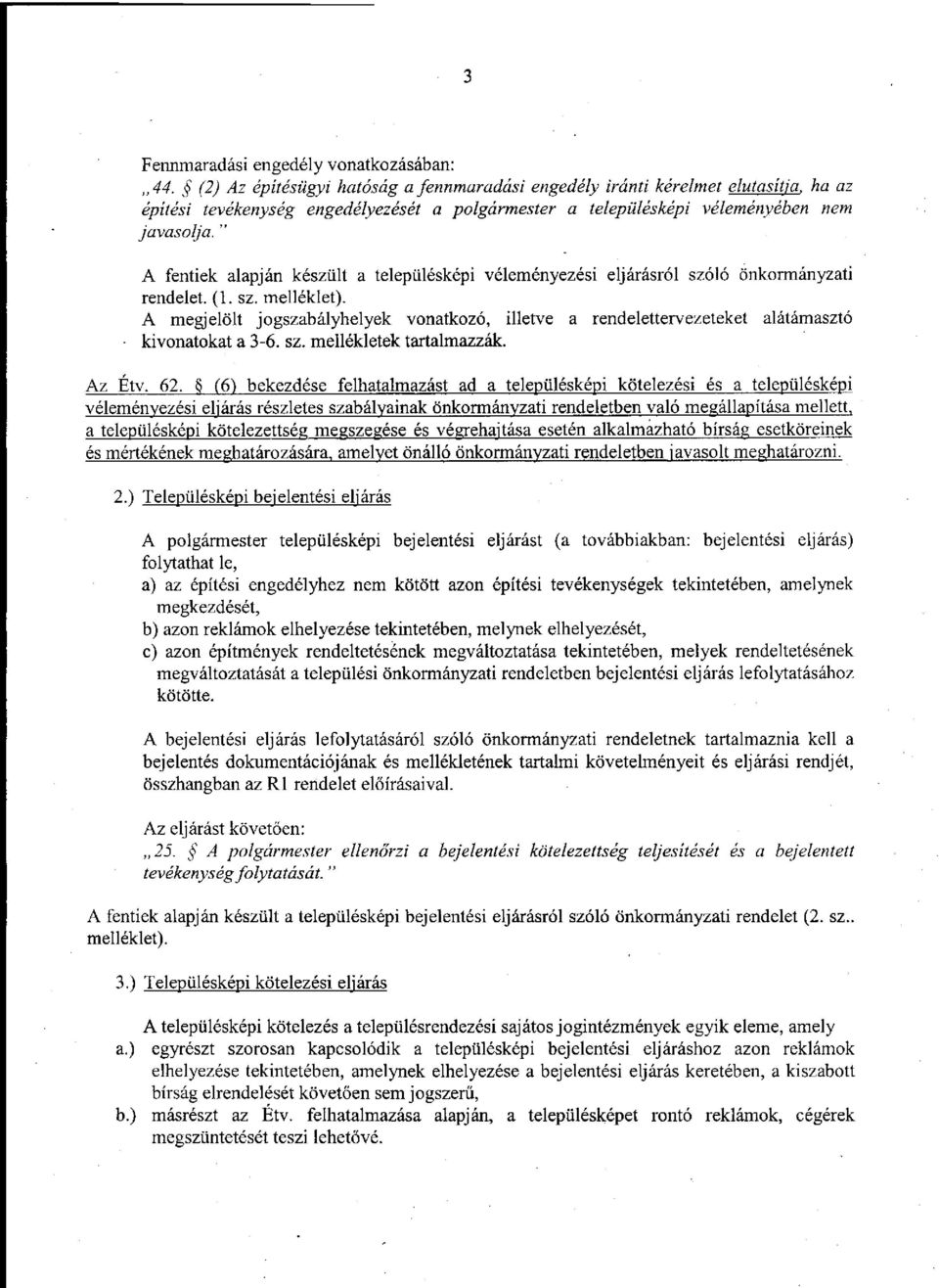 " A fentiek alapján készült a településképi véleményezési eljárásról szóló önkormányzati rendelet. (1. sz. melléklet).