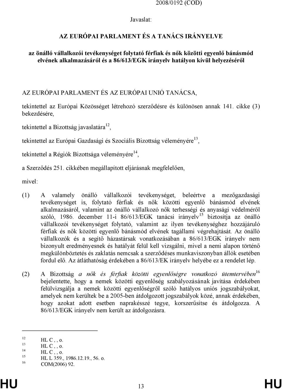 cikke (3) bekezdésére, tekintettel a Bizottság javaslatára 12, tekintettel az Európai Gazdasági és Szociális Bizottság véleményére 13, tekintettel a Régiók Bizottsága véleményére 14, a Szerződés 251.