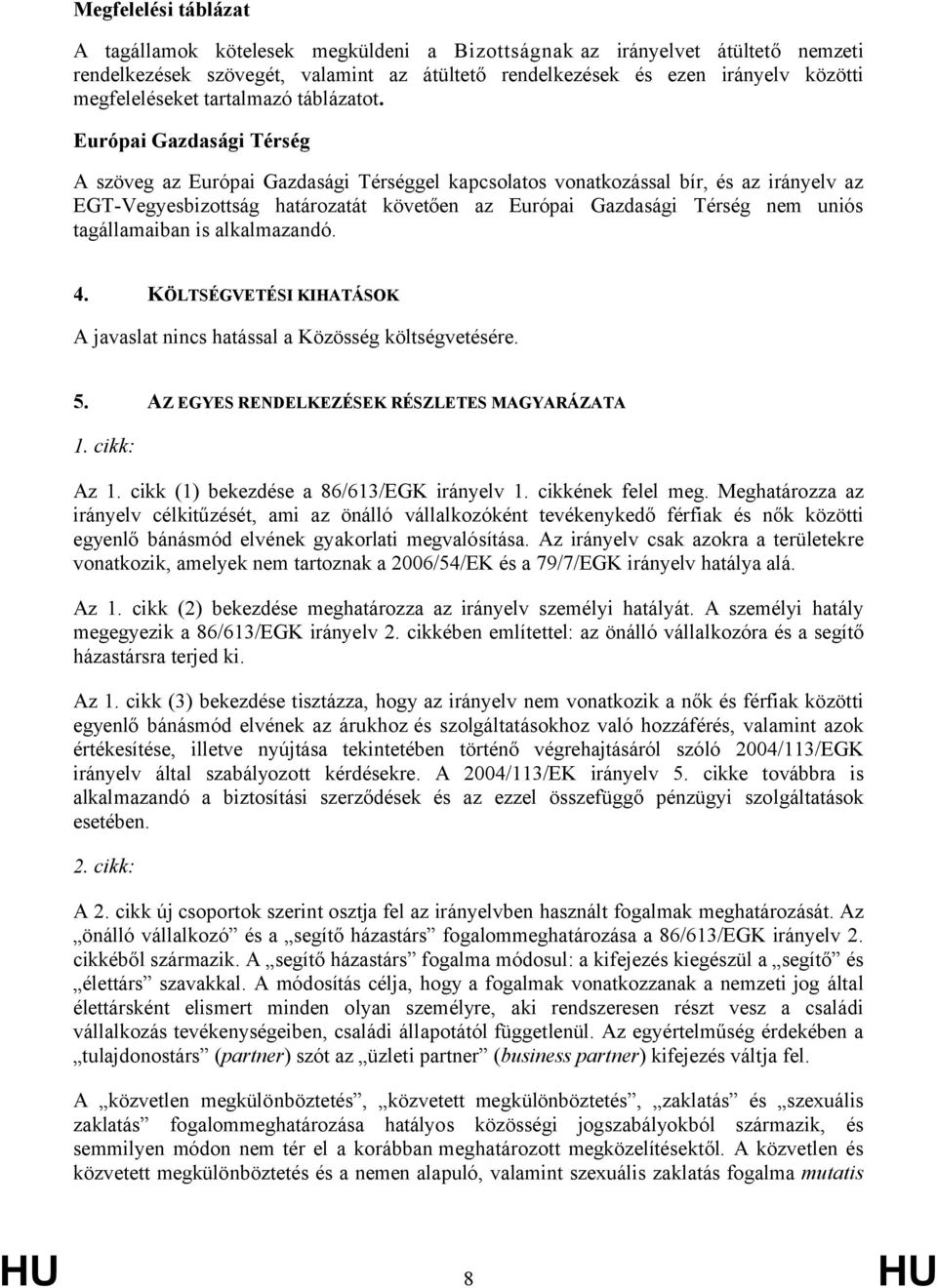 Európai Gazdasági Térség A szöveg az Európai Gazdasági Térséggel kapcsolatos vonatkozással bír, és az irányelv az EGT-Vegyesbizottság határozatát követően az Európai Gazdasági Térség nem uniós