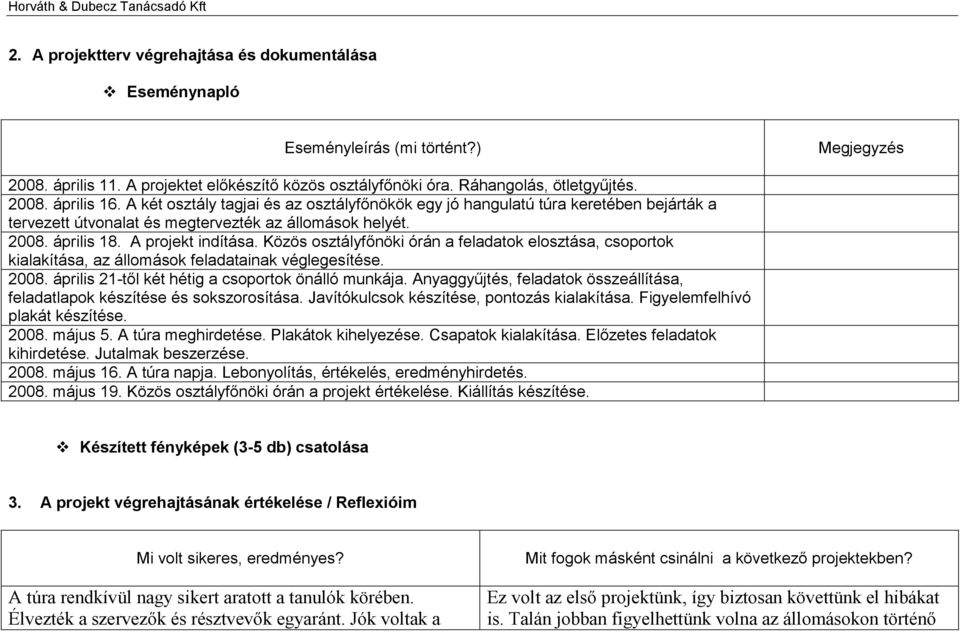 Közös osztályfőnöki órán a feladatok elosztása, csoportok kialakítása, az állomások feladatainak véglegesítése. 2008. április 21-től két hétig a csoportok önálló munkája.