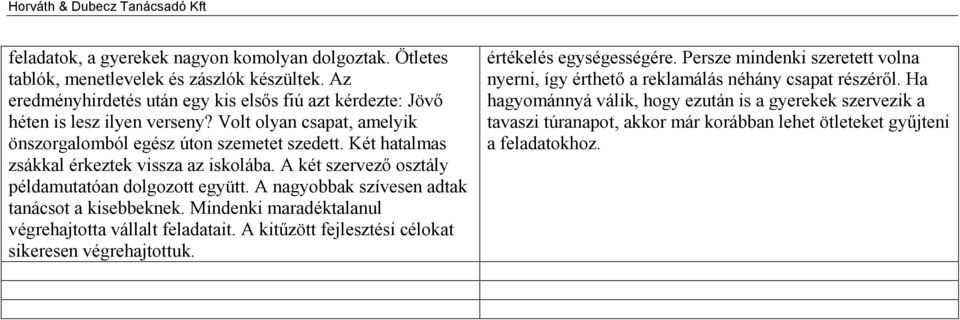 A nagyobbak szívesen adtak tanácsot a kisebbeknek. Mindenki maradéktalanul végrehajtotta vállalt feladatait. A kitűzött fejlesztési célokat sikeresen végrehajtottuk. értékelés egységességére.