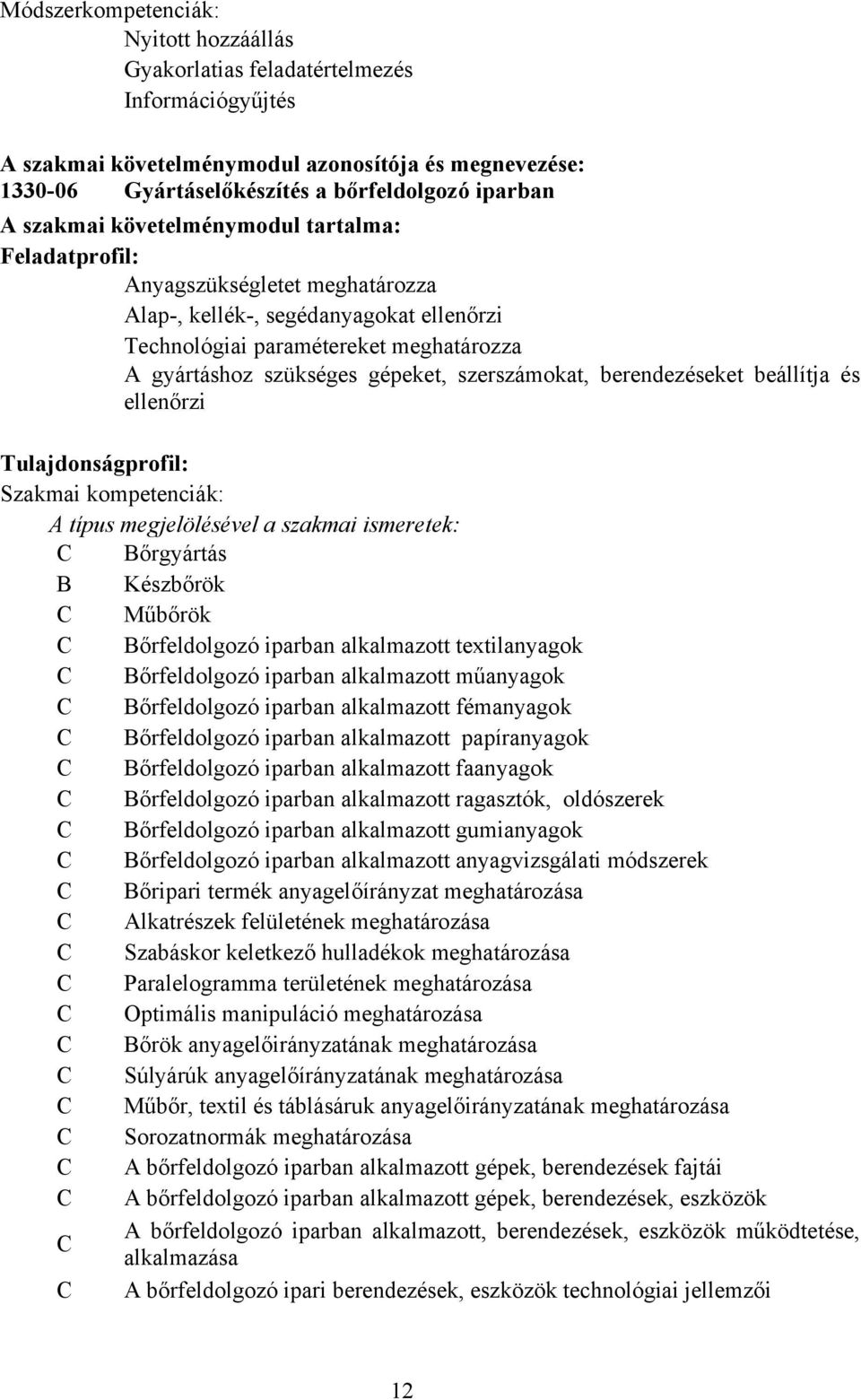 szerszámokat, berendezéseket beállítja és ellenőrzi Tulajdonságprofil: Szakmai kompetenciák: A típus megjelölésével a szakmai ismeretek: C Bőrgyártás B Készbőrök C Műbőrök C Bőrfeldolgozó iparban