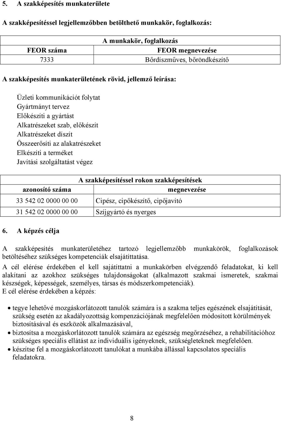 alakatrészeket Elkészíti a terméket Javítási szolgáltatást végez azonosító száma A szakképesítéssel rokon szakképesítések megnevezése 33 542 02 0000 00 00 Cipész, cipőkészítő, cipőjavító 31 542 02