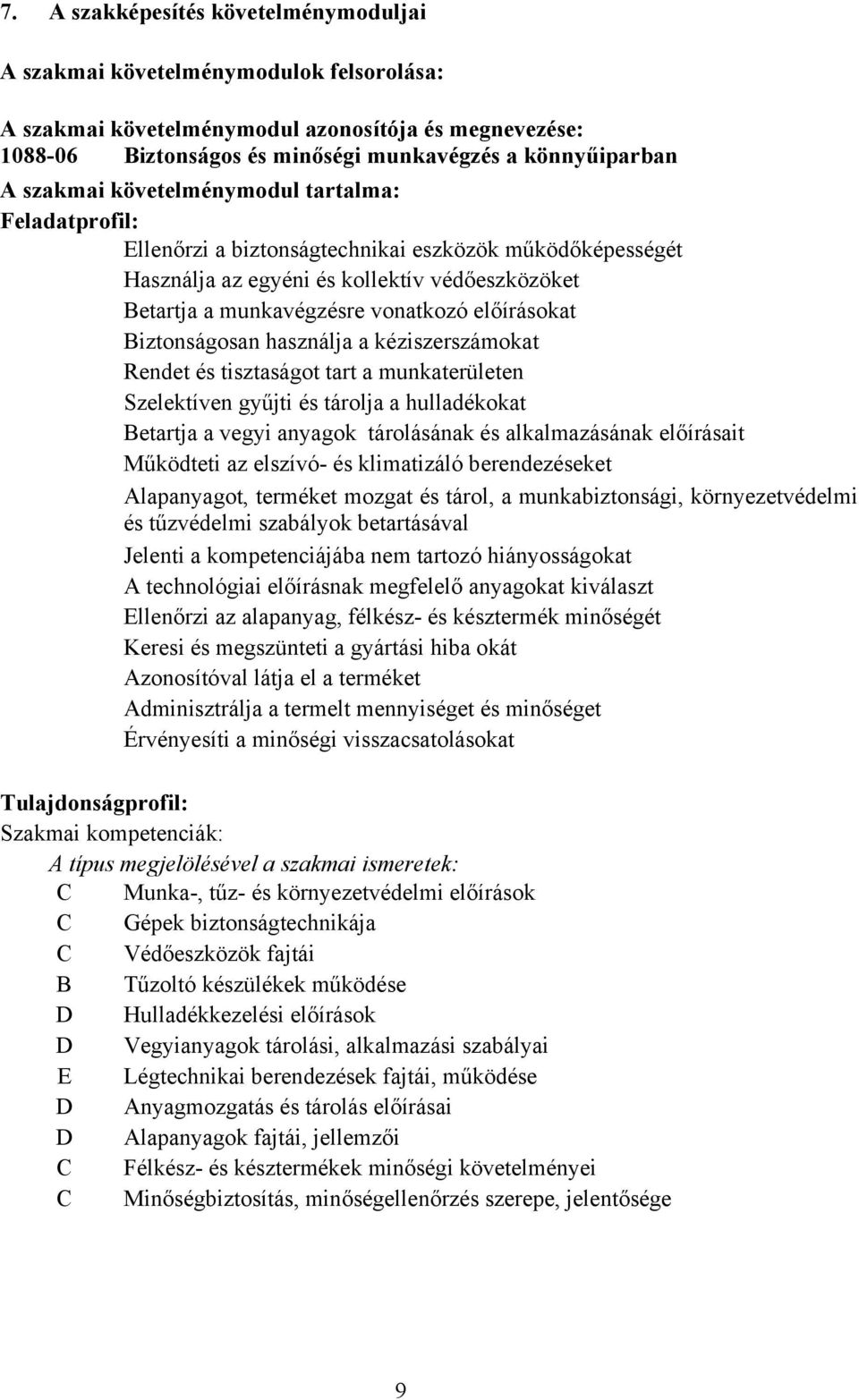 előírásokat Biztonságosan használja a kéziszerszámokat Rendet és tisztaságot tart a munkaterületen Szelektíven gyűjti és tárolja a hulladékokat Betartja a vegyi anyagok tárolásának és alkalmazásának