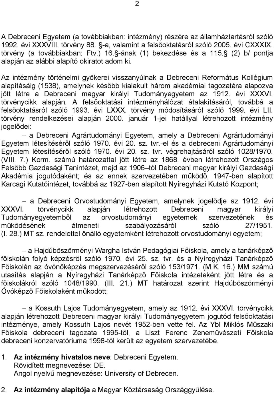 Az intézmény történelmi gyökerei visszanyúlnak a Debreceni Református Kollégium alapításáig (1538), amelynek később kialakult három akadémiai tagozatára alapozva jött létre a Debreceni magyar királyi