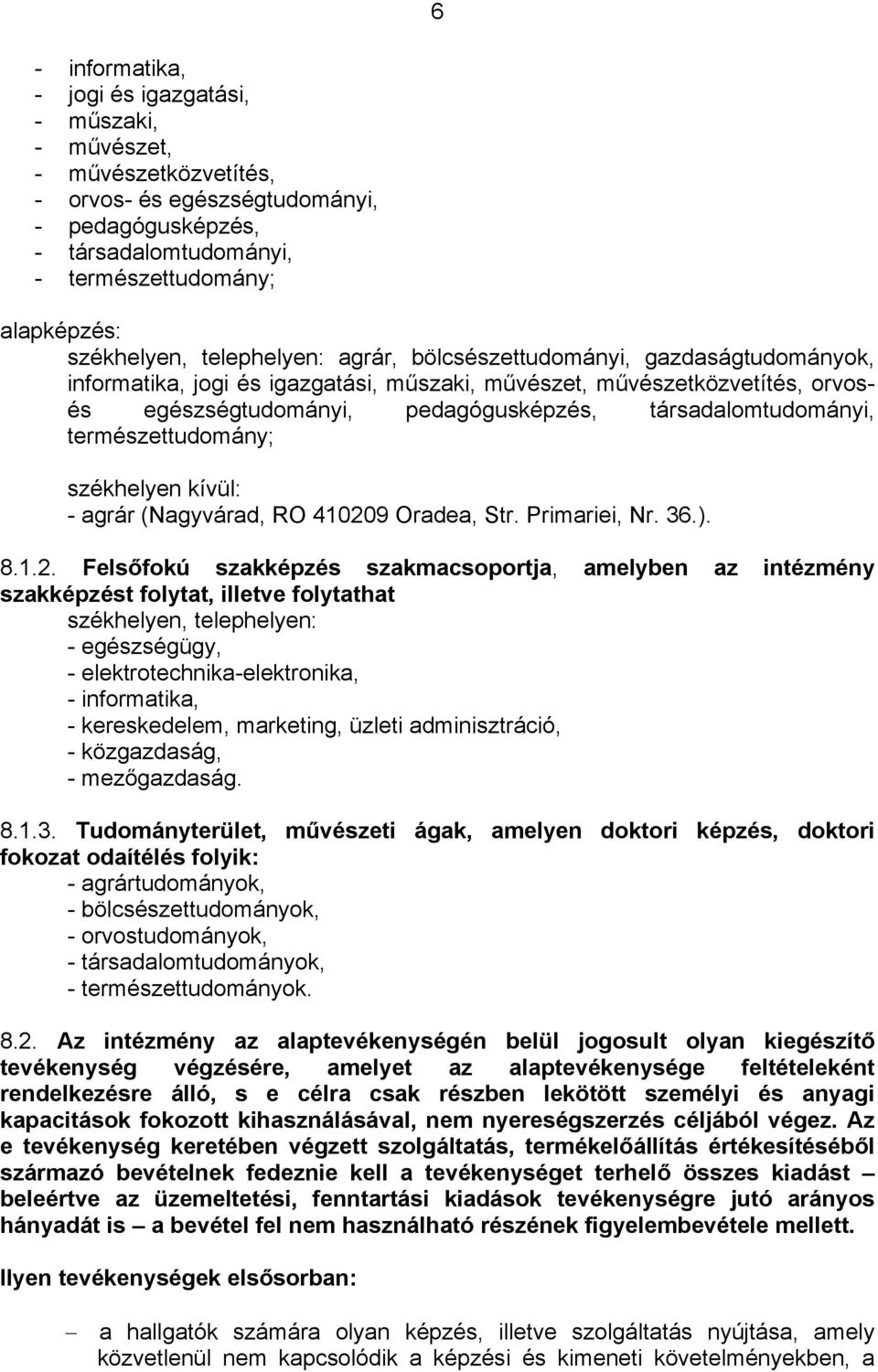 társadalomtudományi, természettudomány; székhelyen kívül: - agrár (Nagyvárad, RO 41020