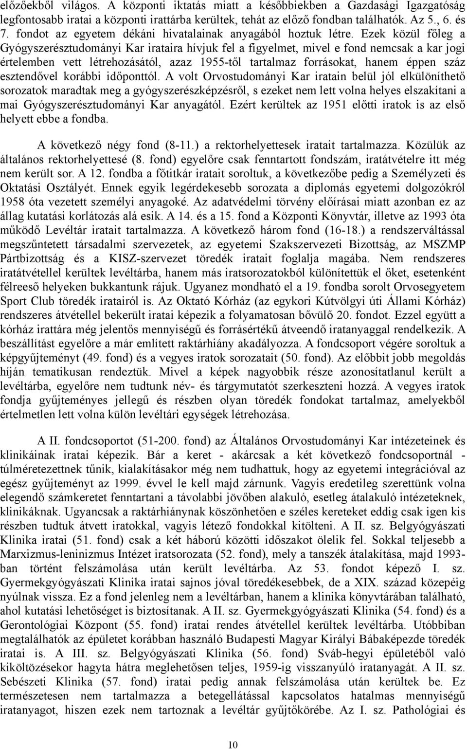 Ezek közül főleg a Gyógyszerésztudományi Kar irataira hívjuk fel a figyelmet, mivel e fond nemcsak a kar jogi értelemben vett létrehozásától, azaz 1955-től tartalmaz forrásokat, hanem éppen száz