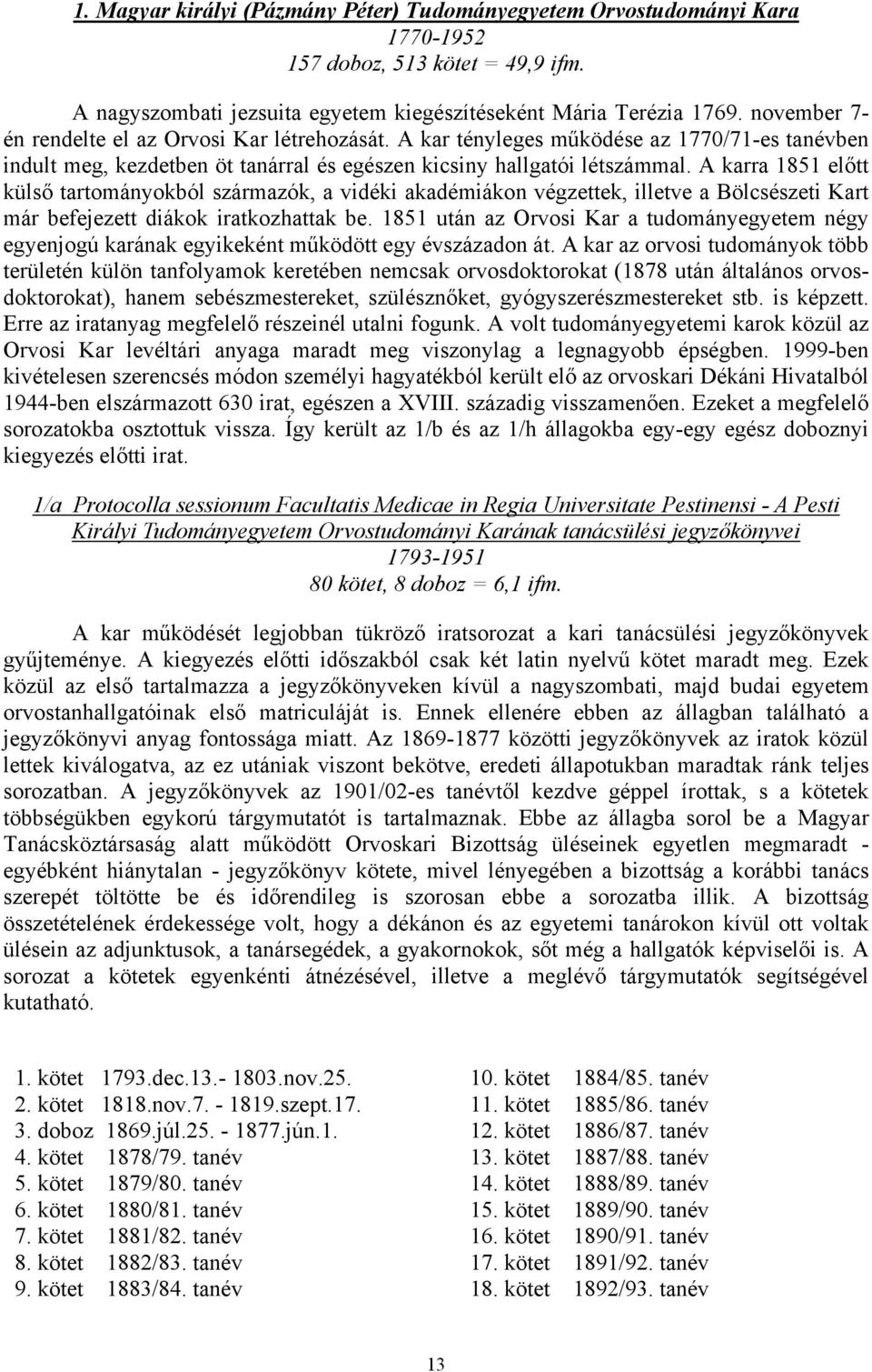 A karra 1851 előtt külső tartományokból származók, a vidéki akadémiákon végzettek, illetve a Bölcsészeti Kart már befejezett diákok iratkozhattak be.