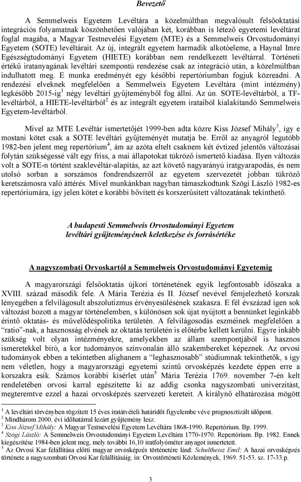 Az új, integrált egyetem harmadik alkotóeleme, a Haynal Imre Egészségtudományi Egyetem (HIETE) korábban nem rendelkezett levéltárral.