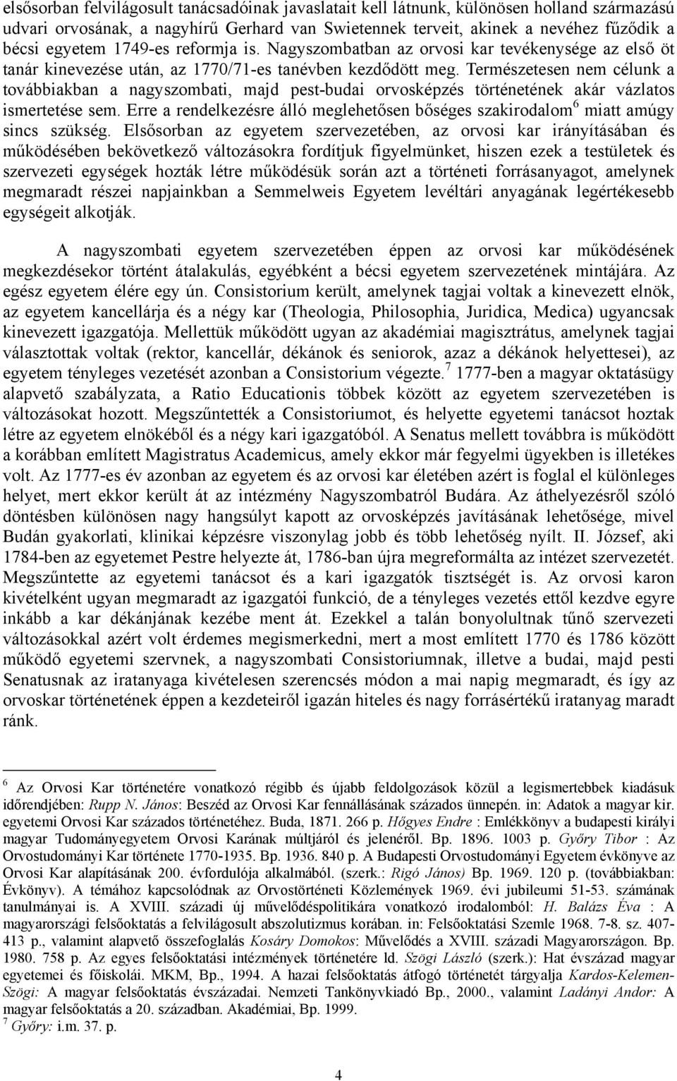 Természetesen nem célunk a továbbiakban a nagyszombati, majd pest-budai orvosképzés történetének akár vázlatos ismertetése sem.