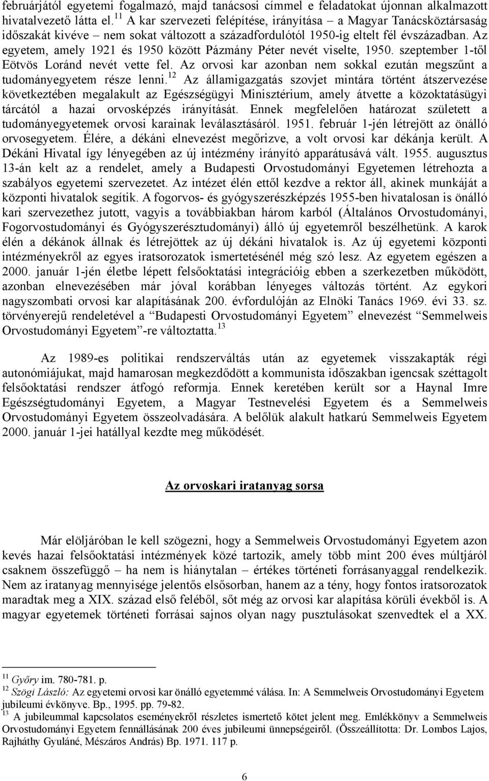 Az egyetem, amely 1921 és 1950 között Pázmány Péter nevét viselte, 1950. szeptember 1-től Eötvös Loránd nevét vette fel. Az orvosi kar azonban nem sokkal ezután megszűnt a tudományegyetem része lenni.