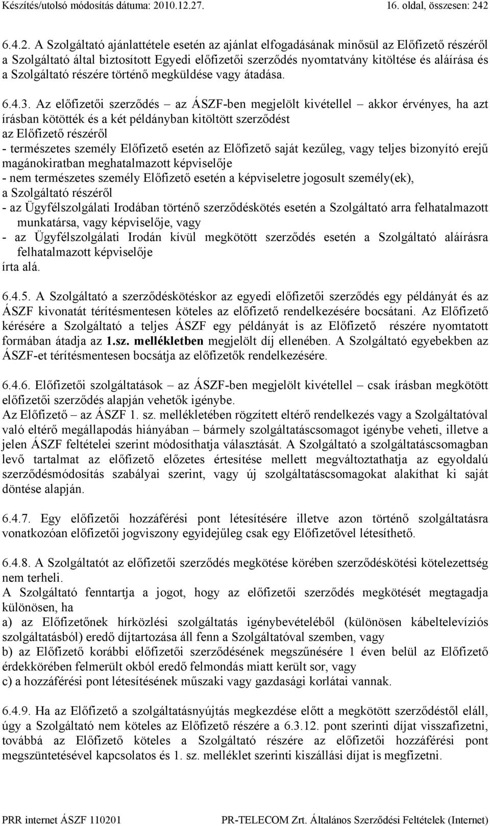 27. 16. oldal, összesen: 242 6.4.2. A Szolgáltató ajánlattétele esetén az ajánlat elfogadásának minősül az Előfizető részéről a Szolgáltató által biztosított Egyedi előfizetői szerződés nyomtatvány