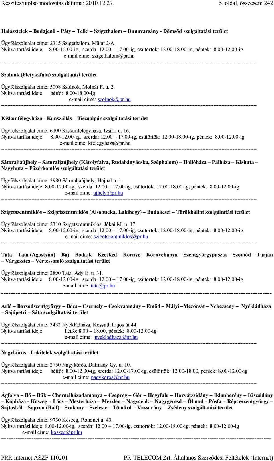 00-ig, szerda: 12.00 17.00-ig, csütörtök: 12.00-18.00-ig, péntek: 8.00-12.00-ig e-mail címe: szigethalom@pr.