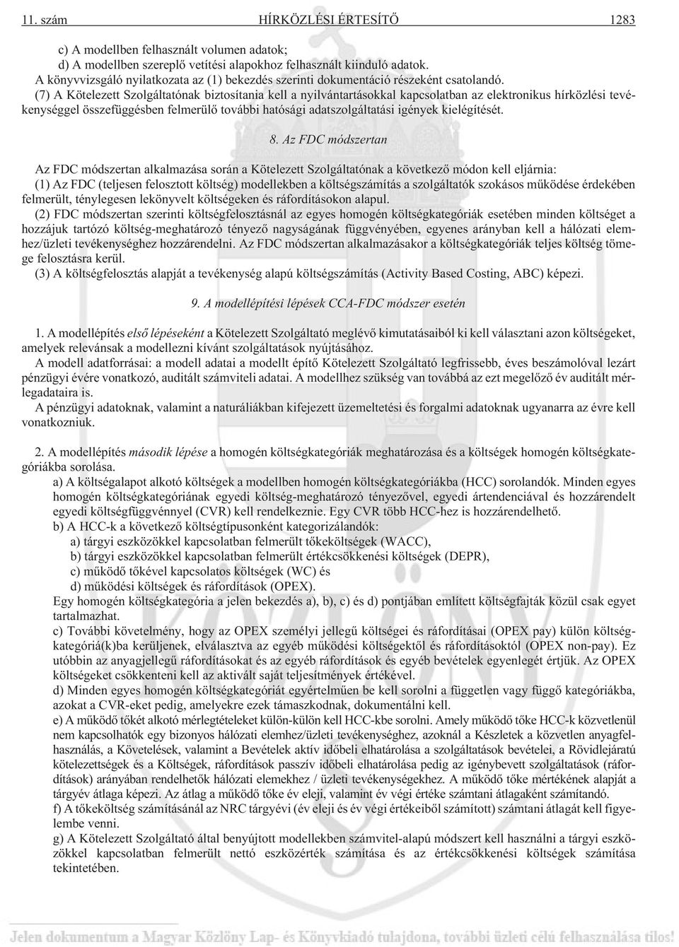 (7) A Kötelezett Szolgáltatónak biztosítania kell a nyilvántartásokkal kapcsolatban az elektronikus hírközlési tevékenységgel összefüggésben felmerülõ további hatósági adatszolgáltatási igények