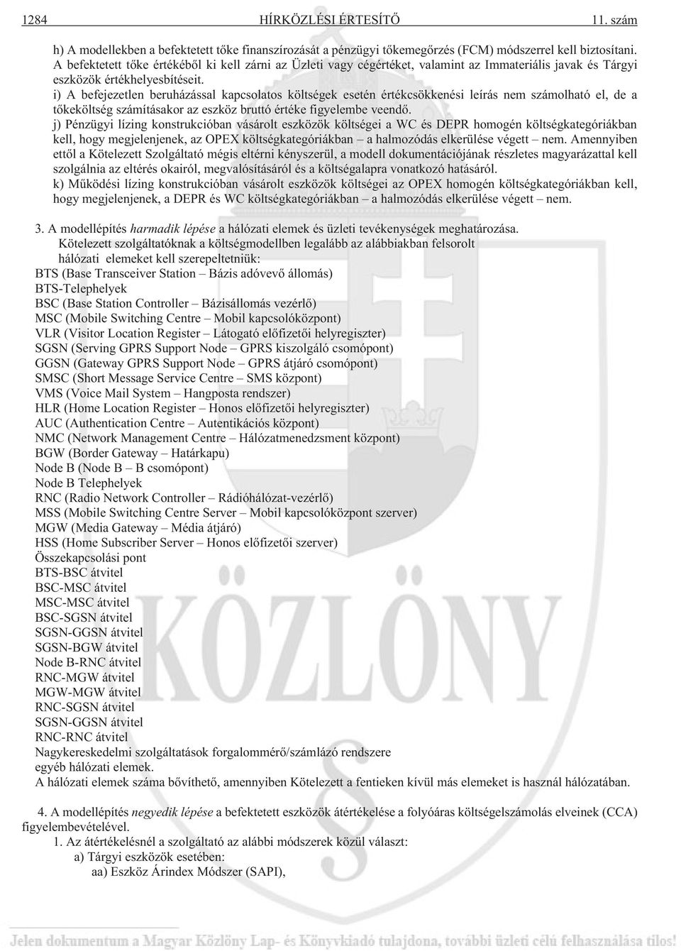 i) A befejezetlen beruházással kapcsolatos költségek esetén értékcsökkenési leírás nem számolható el, de a tõkeköltség számításakor az eszköz bruttó értéke figyelembe veendõ.