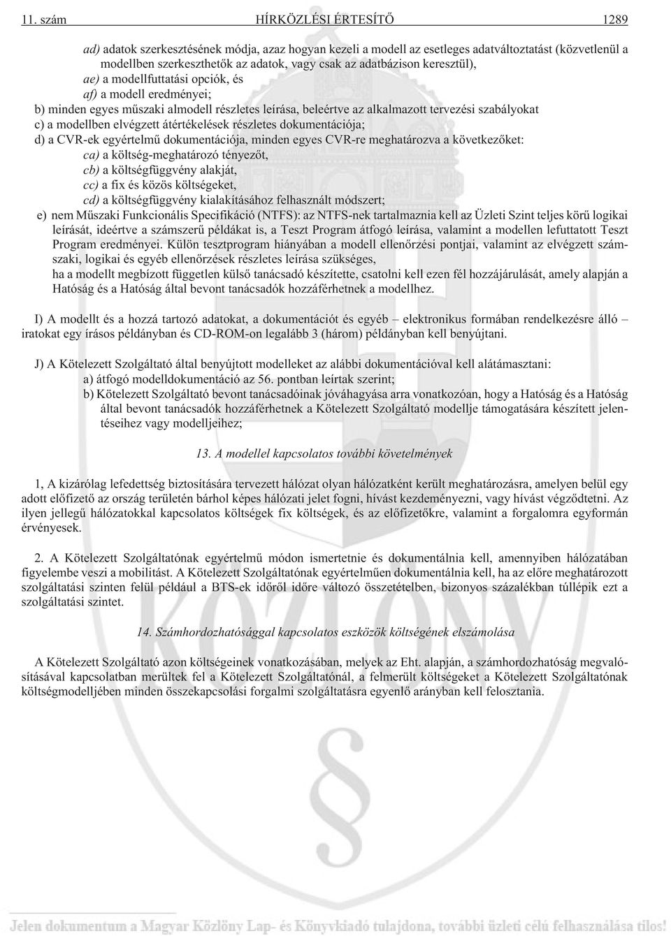 elvégzett átértékelések részletes dokumentációja; d) a CVR-ek egyértelmû dokumentációja, minden egyes CVR-re meghatározva a következõket: ca) a költség-meghatározó tényezõt, cb) a költségfüggvény